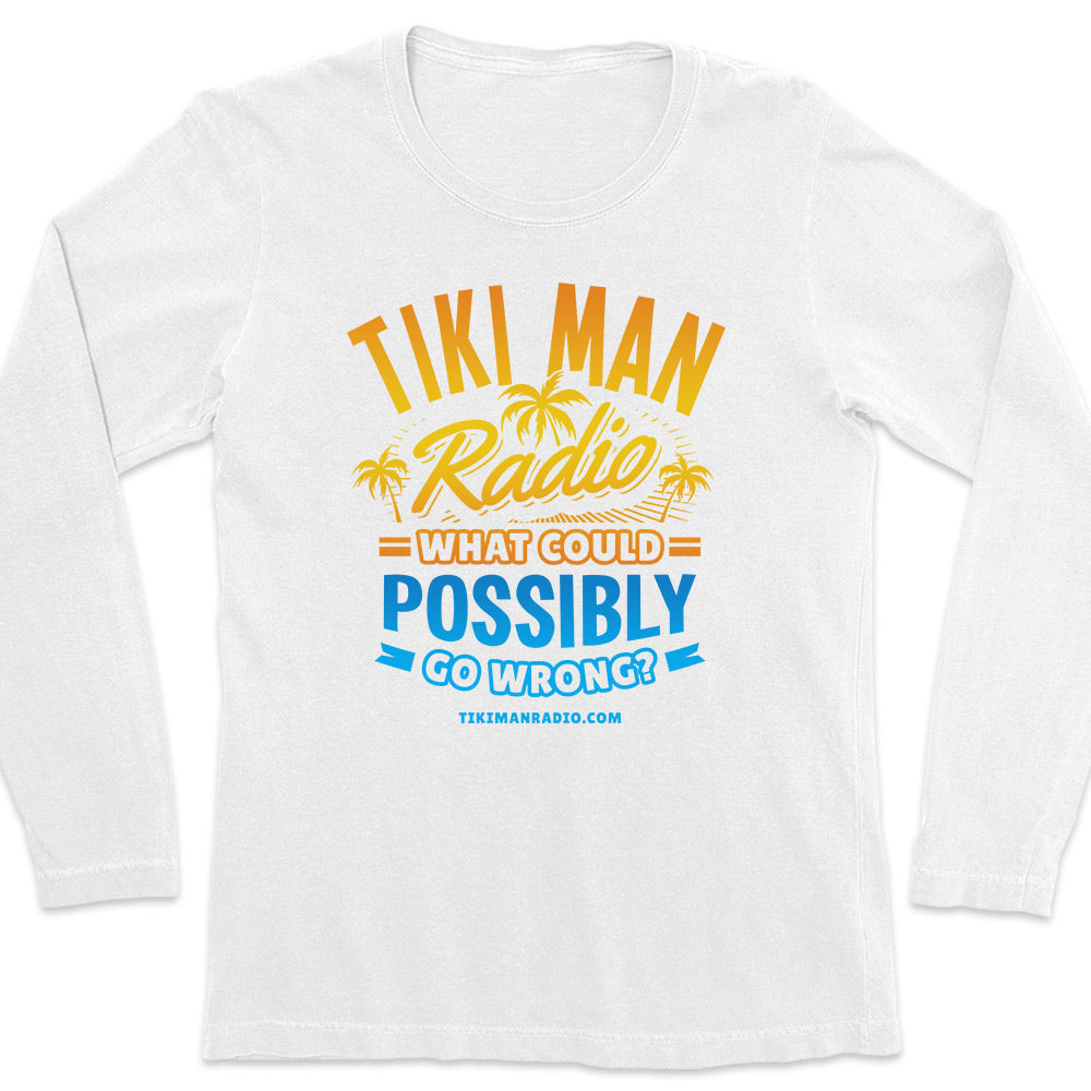 Women's Tiki Man Radio What Could Possibly Go Wrong? Long Sleeve T-Shirt