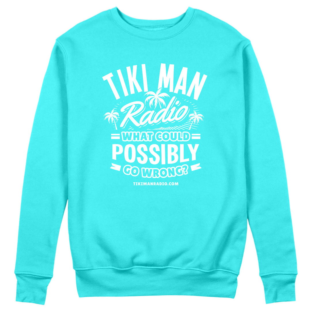 Tiki Man Radio What Could Possibly Go Wrong? Sweatshirt Scuba Blue