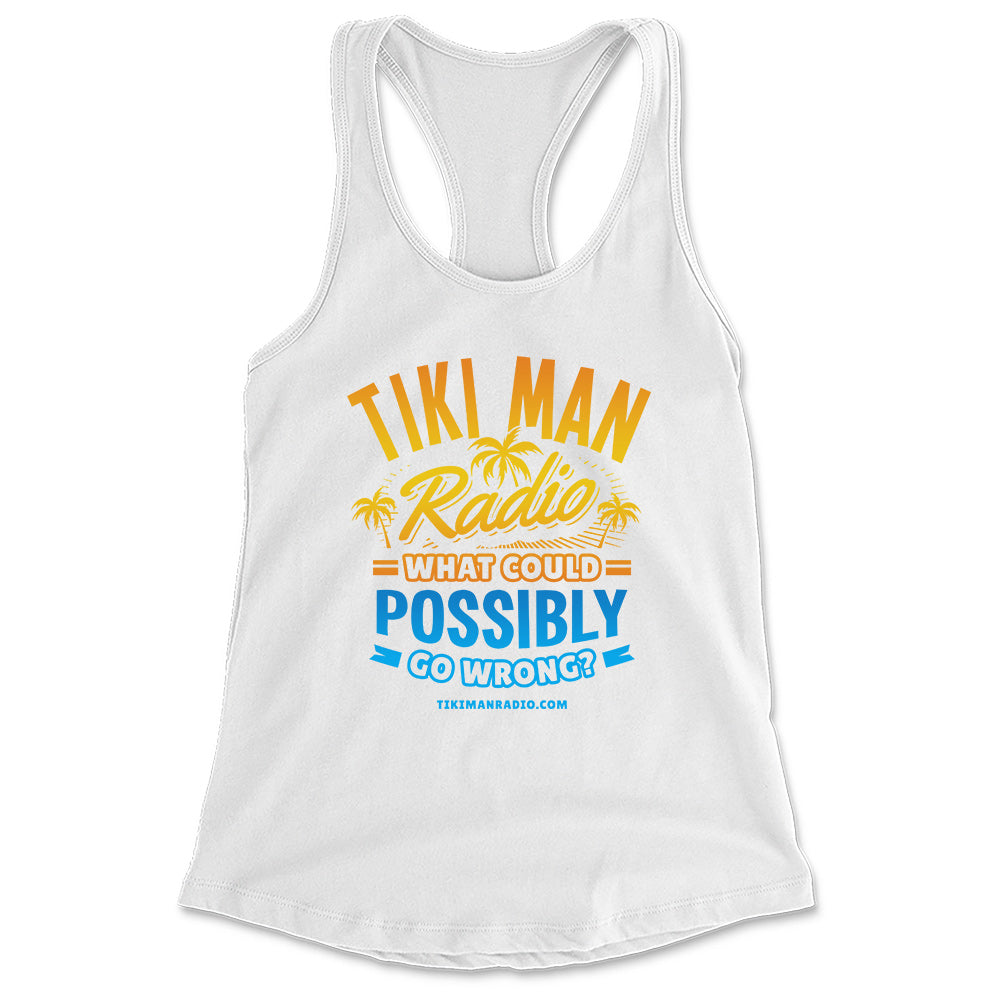 Women's Tiki Man Radio What Could Possibly Go Wrong? Racerback Tank Top White