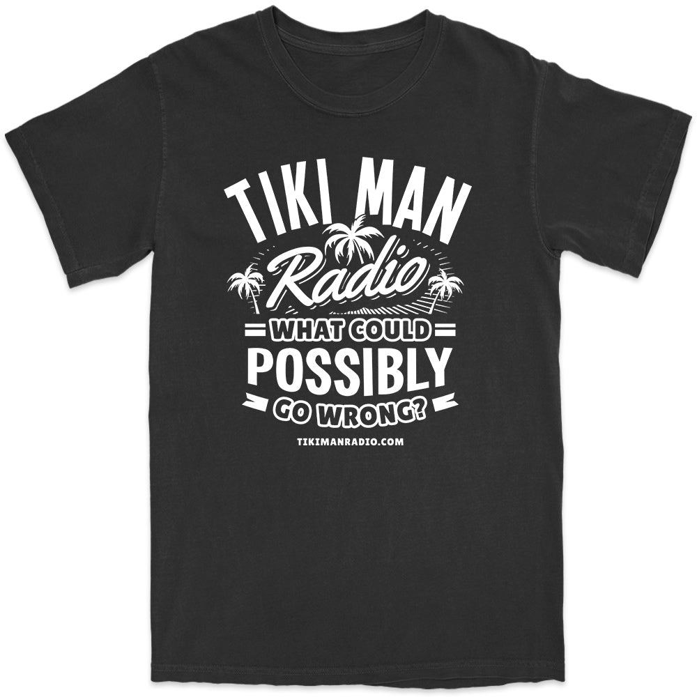 Tiki Man Radio What Could Possibly Go Wrong? Original T-Shirt Black