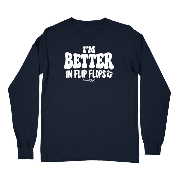 I'm Better In Flip Flops Long Sleeve Shirt