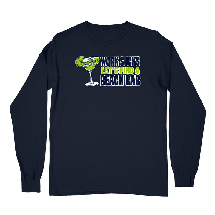 Work Sucks Let's Find a Beach Bar Original Long Sleeve Shirt