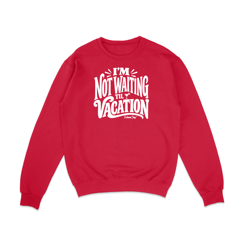 I'm Not Waiting Til Vacation Sweatshirt