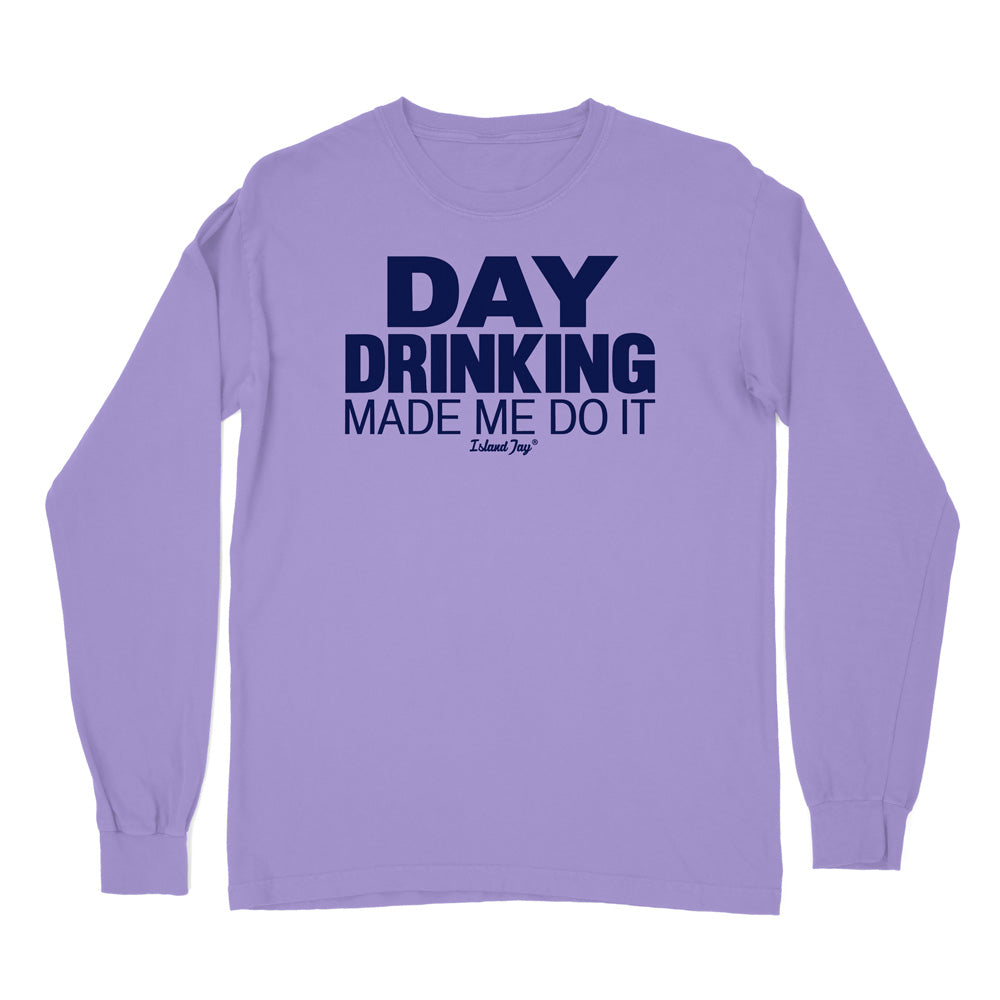 Day Drinking Made Me Do It Original Long Sleeve Shirt