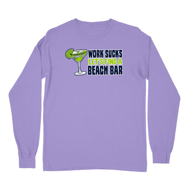 Work Sucks Let's Find a Beach Bar Original Long Sleeve Shirt