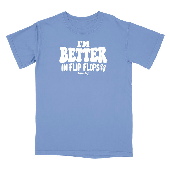 I'm Better In Flip Flops T-Shirt