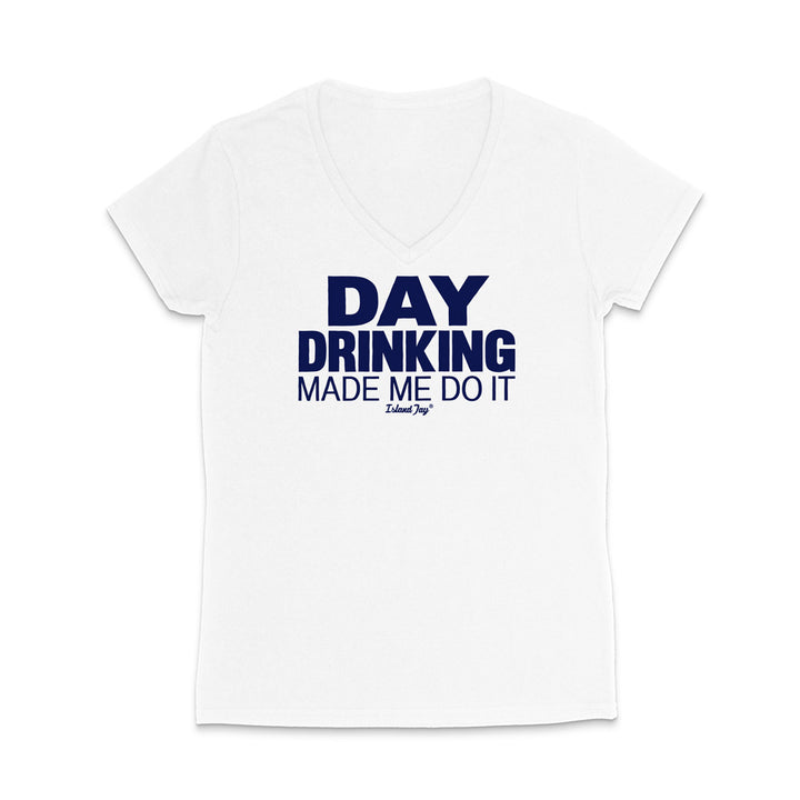 A white women's V-neck t-shirt with a bold navy blue graphic on the chest that reads 'DAY DRINKING MADE ME DO IT' with a small 'Eddie Joy' logo underneath, displayed on a clean white background.