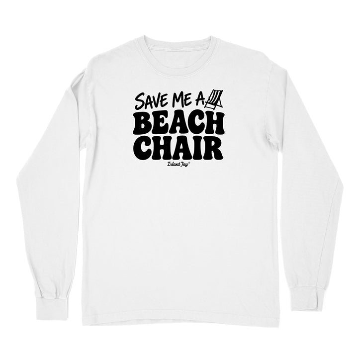 A white long-sleeve t-shirt with a black graphic print on the front that reads 'SAVE ME A BEACH CHAIR' 