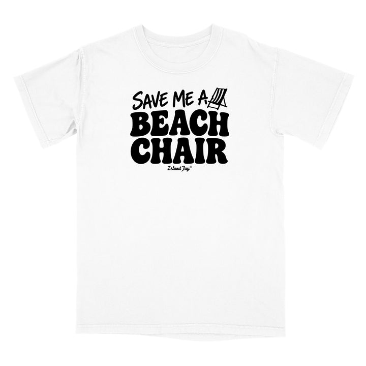 A white short-sleeve crewneck t-shirt with a black graphic print on the chest that reads 'SAVE ME A BEACH CHAIR' 