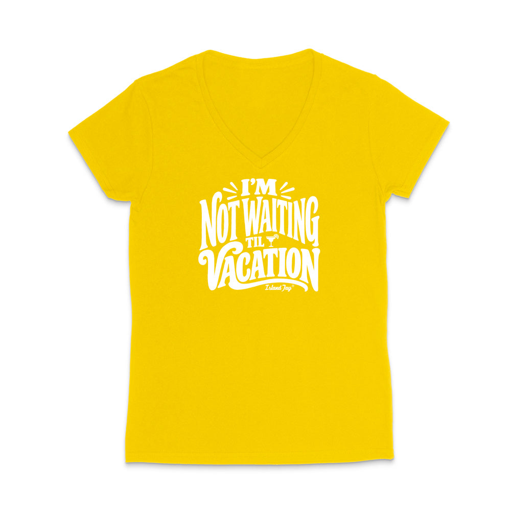 I'm Not Waiting Til Vacation WOMEN'S V-Neck T-Shirt