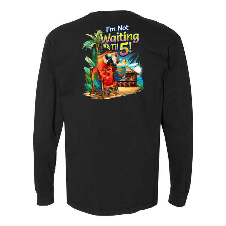 black I'm Not Waiting til 5 long sleeve shirt