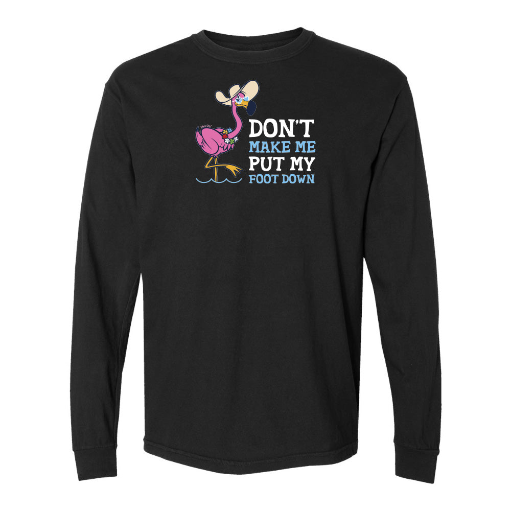 Felicia the flamingo dont make me put my foot down long sleeve shirt