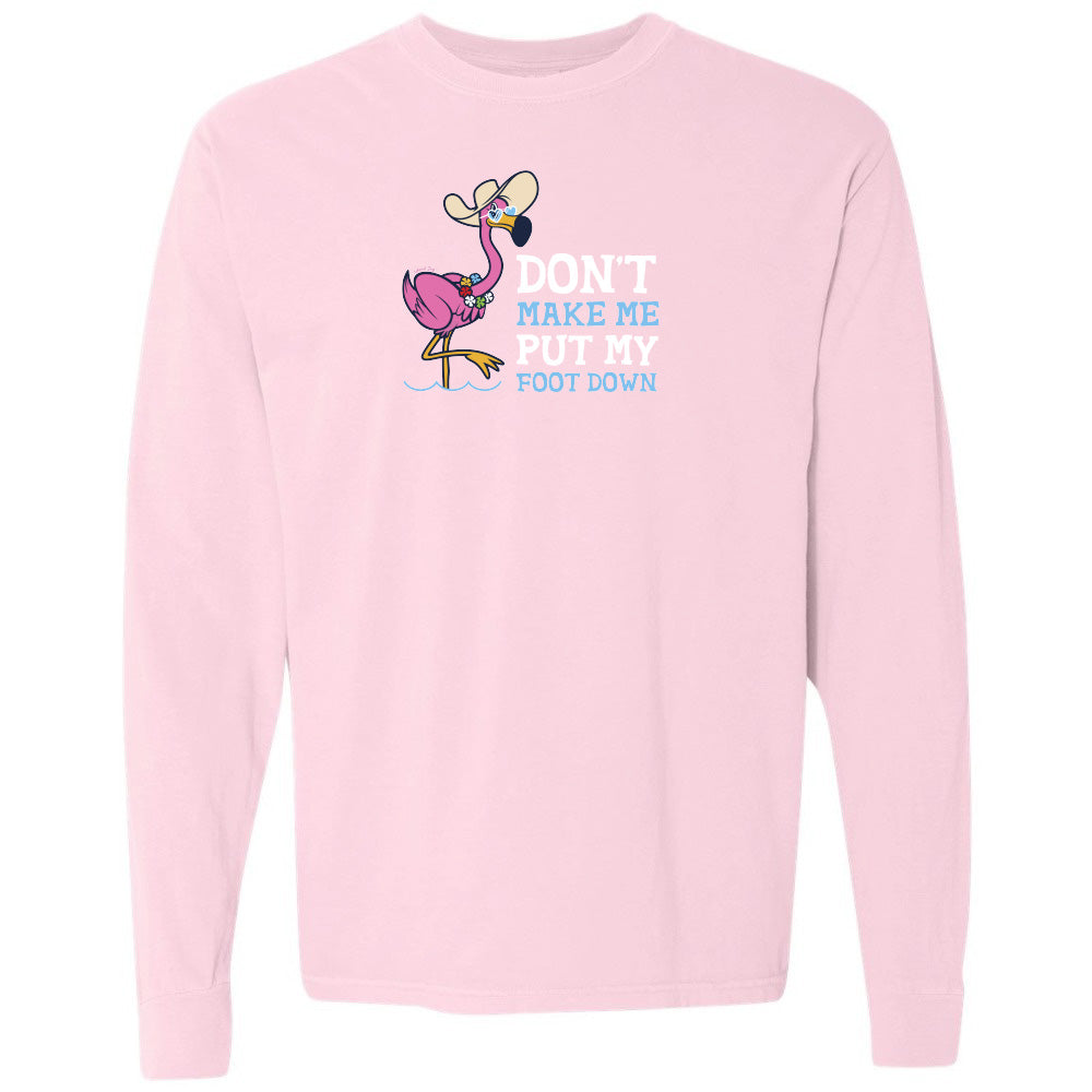 Felicia the flamingo dont make me put my foot down long sleeve shirt