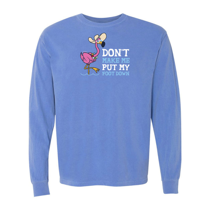 Felicia the flamingo dont make me put my foot down long sleeve shirt