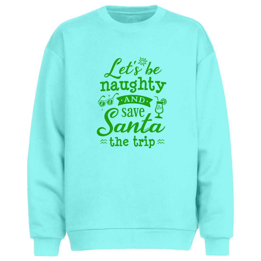 Let's Be Naughty & Save Santa The Trip Sweatshirt