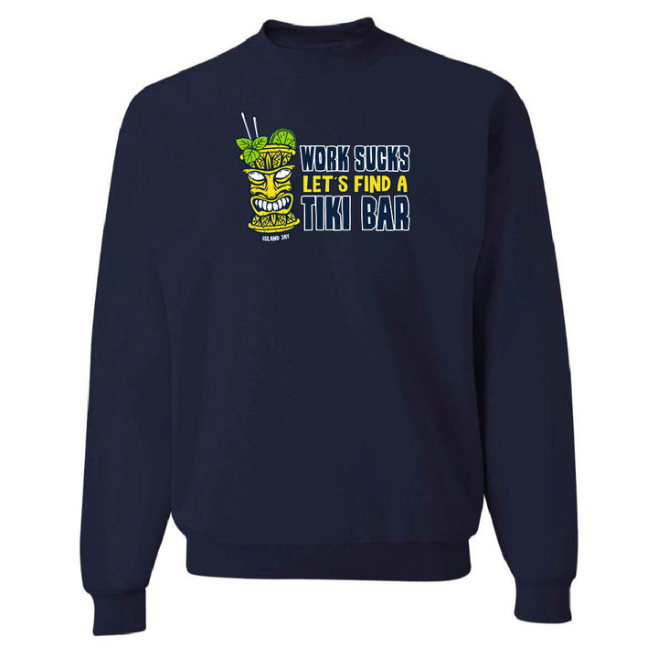 Work Sucks Let's Find A Tiki Bar Sweatshirt