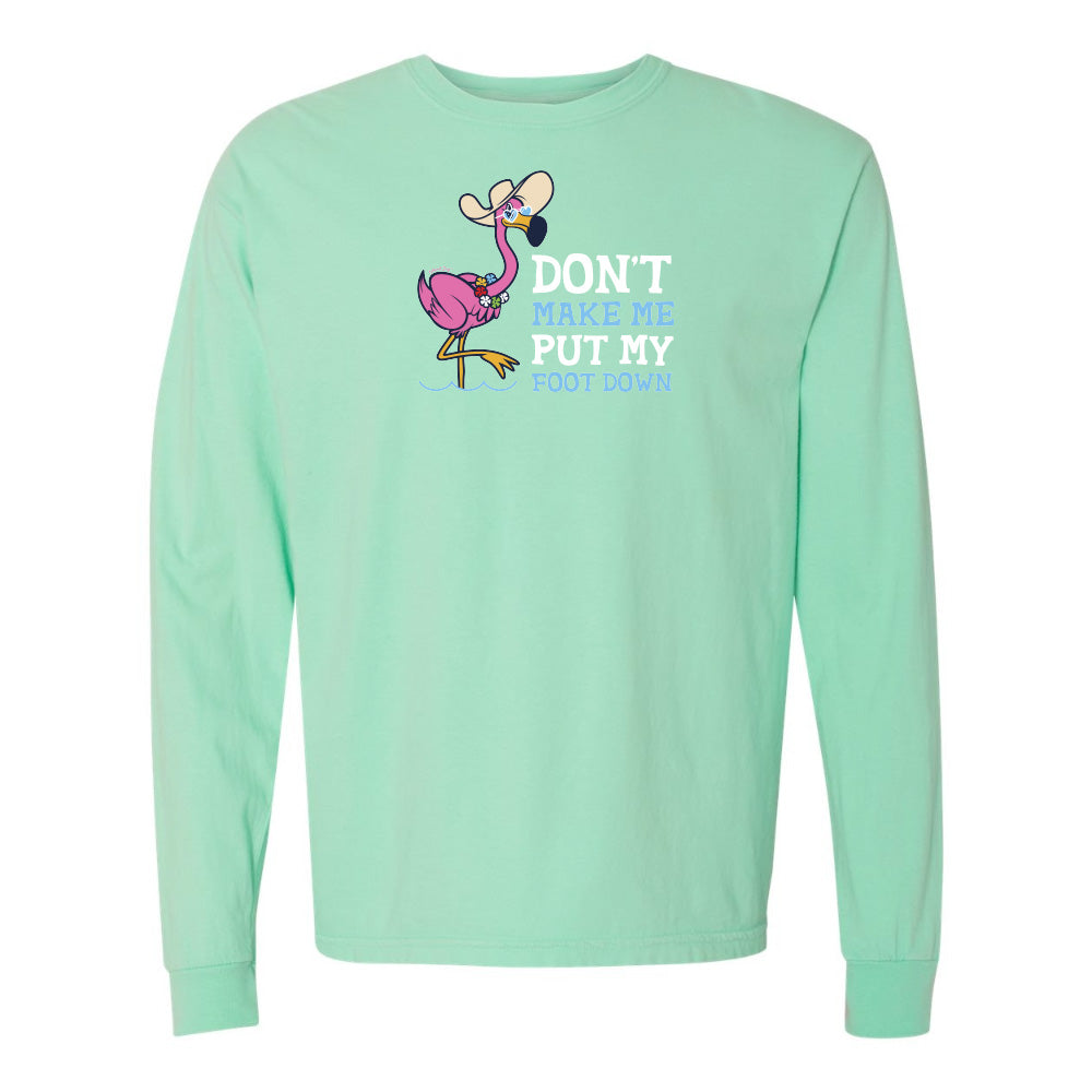 Felicia the flamingo dont make me put my foot down long sleeve shirt