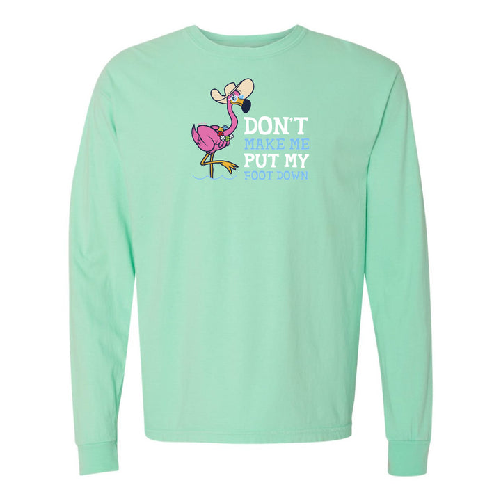 Felicia the flamingo dont make me put my foot down long sleeve shirt