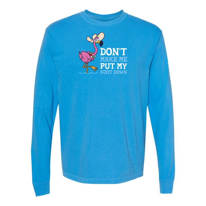 Felicia the flamingo dont make me put my foot down long sleeve shirt