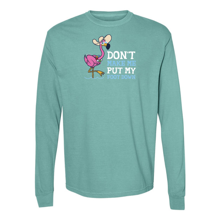 Felicia the flamingo dont make me put my foot down long sleeve shirt