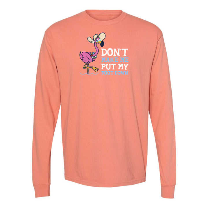 Felicia the flamingo dont make me put my foot down long sleeve shirt