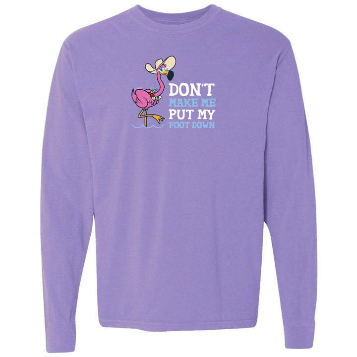 Felicia the flamingo dont make me put my foot down long sleeve shirt