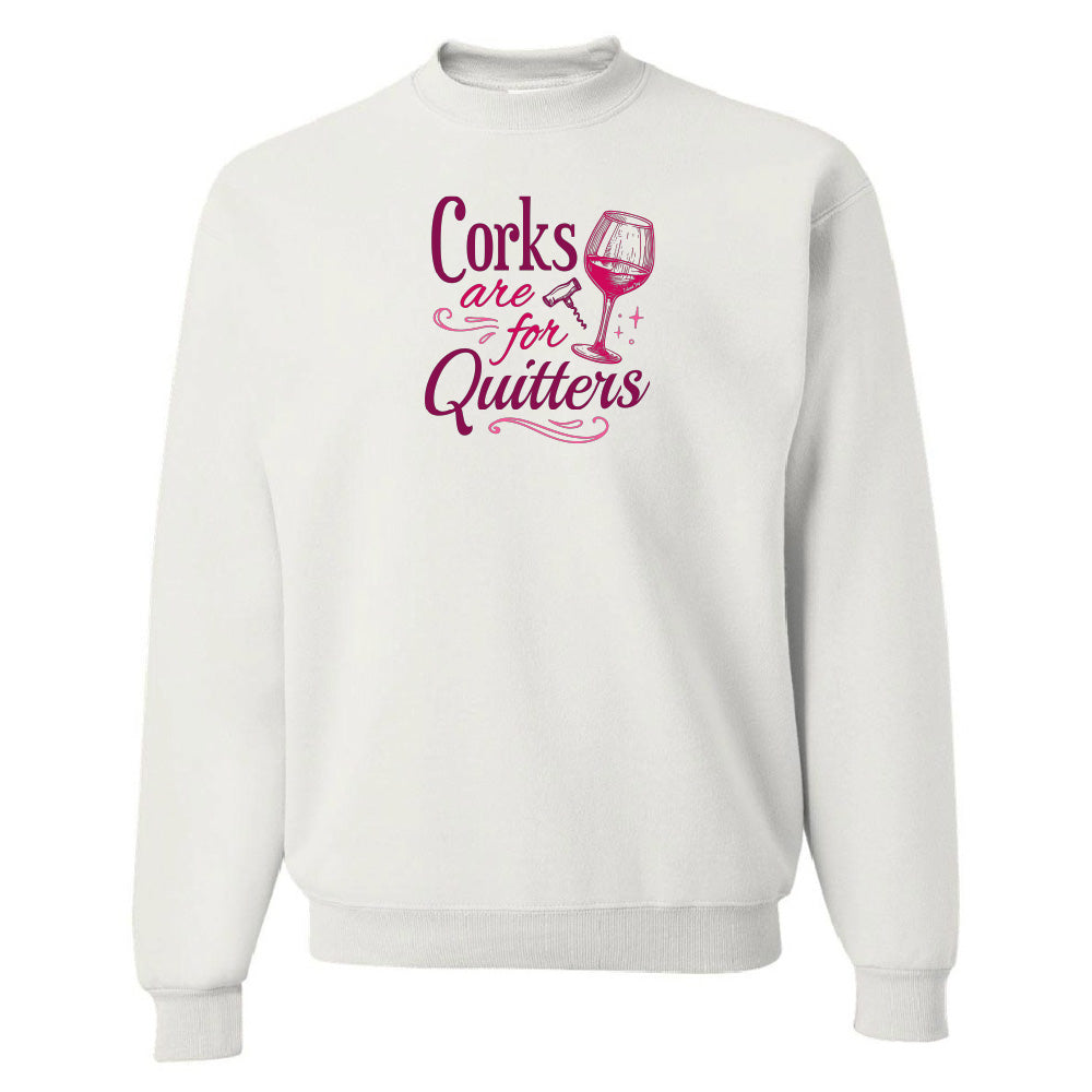 Corks Are For Quitters Sweatshirt