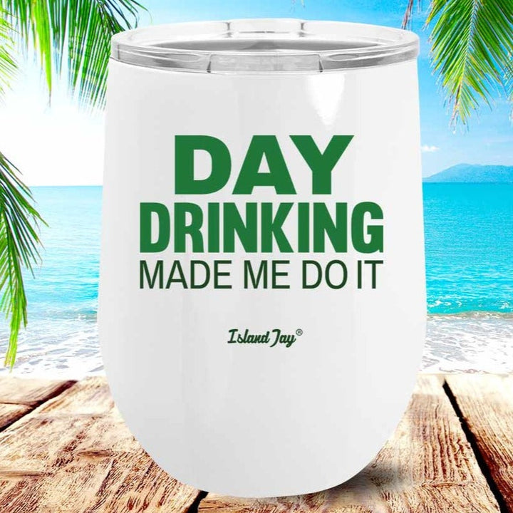 Day Drinking Made Me Do It Wine Tumbler
