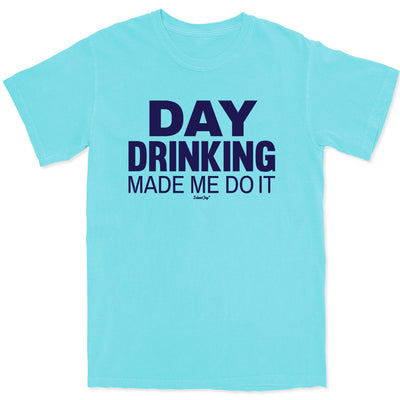 Day Drinking Made Me Do It T-Shirt Lagoon