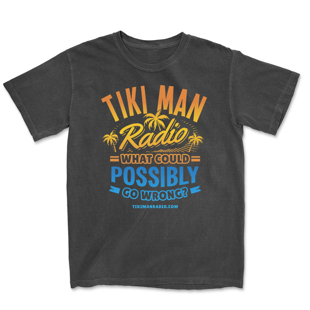 Tiki Man Radio What Could Possibly Go Wrong? T-Shirt